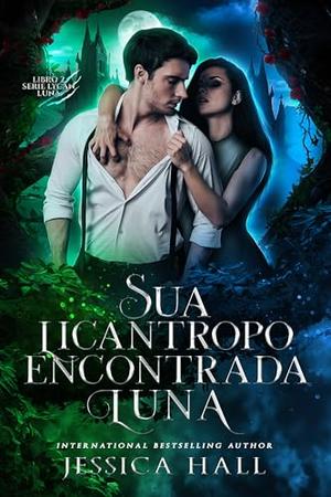 Livro 2: Sua Licantropo Encontrada, Luna by Jessica Hall