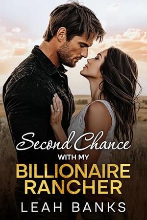 Second Chance With My Billionaire Rancher: A Single Dad, Forced Proximity Romance by Leah Banks