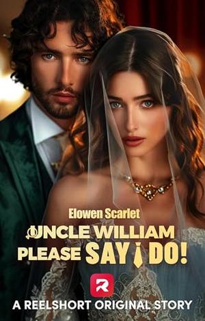 Uncle William, Please Say I Do!: A Forbidden Love Age Gap Romance by Elowen Scarlet