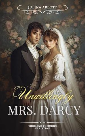 Unwillingly Mrs. Darcy: A Pride and Prejudice Variation by Juliana Abbott