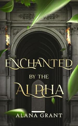 Enchanted By The Alpha: An Off-Limits Ancient Curse Paranormal Romance by Alana Grant