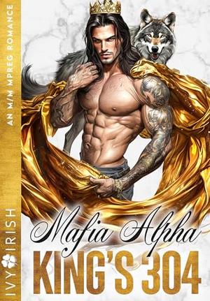 Mafia Alpha King's 304: An M/M Mpreg Romance by Ivy Irish