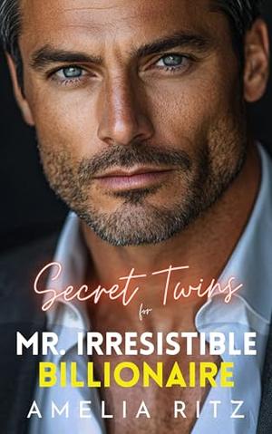 Secret Twins for Mr. Irresistible Billionaire: A Second Chance Mafia Heir Romance by Amelia Ritz