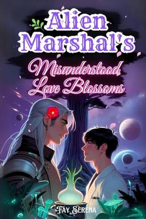 Alien Marshal's Misunderstood Love Blossoms: Hilarious Interstellar Romance, Botanist Meets Extraterrestrial Through Online Dating! by Fay Serena