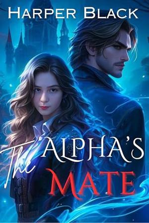 The Alpha's Mate: A Tale of Secrets, Passion, and Unyielding Love by Harper Black