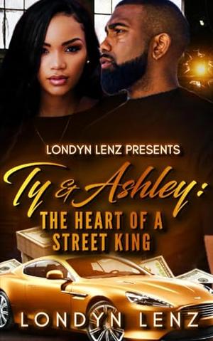 Ty & Ashley:: The Heart Of A Street King by Londyn Lenz