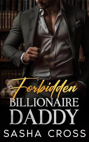 Forbidden Billionaire Daddy: An Enemies-to-Lovers age gap romance by Sasha Cross