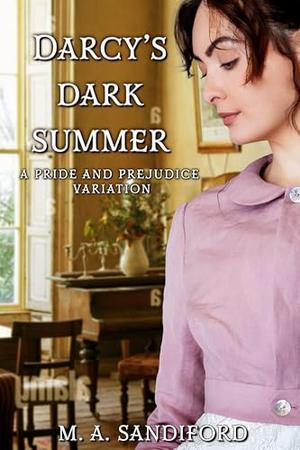 Darcy's Dark Summer: A Pride and Prejudice Variation by M. A. Sandiford