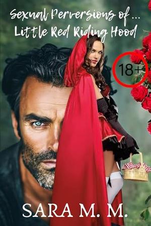 Sexual Perversions of… Little Red Riding Hood: An erotic romance short story based on the classic tale, with explicit sex scenes, fantasies with older men, soft domination and power play. Erotic Book by Sara M. M.