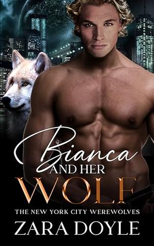 Bianca and Her Wolf: Book 4 of The New York City Werewolves by Zara Doyle
