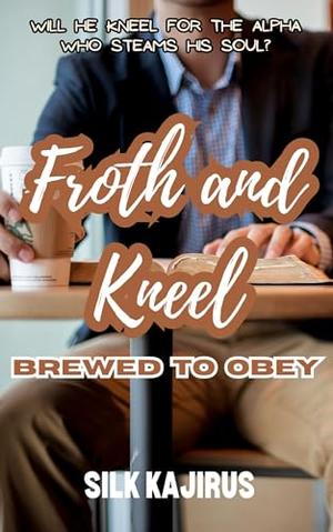 Froth and Kneel: Brewed to Obey by Silk Kajirus