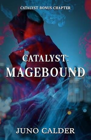 Magebound: An Exclusive Bonus Chapter from Catalyst by Juno Calder