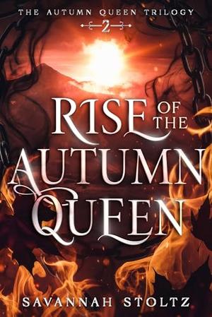 Rise of the Autumn Queen by Savannah Stoltz