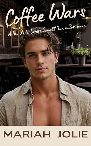 Coffee Wars: A Rival to Lovers Small Town Romance by Mariah Jolie