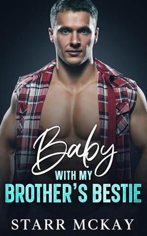 Baby with my Brother's Bestie: An Enemies to Lovers Small Town Romance by Starr McKay