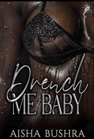 Drench Me Baby: An Erotica by Aisha Bushra