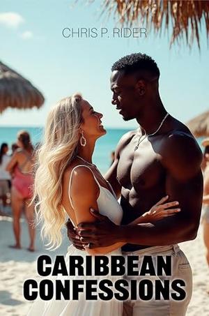 Caribbean Confessions: A Hotwife Interracial Vacation Fantasy by Chris P. Rider