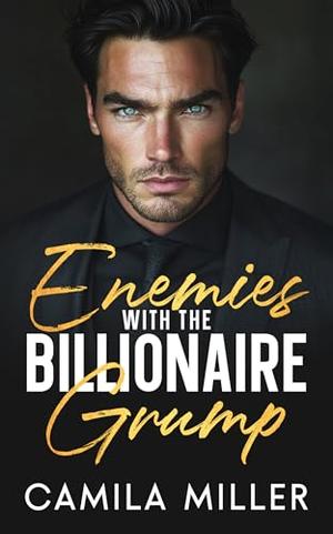 Enemies With The Billionaire Grump: A Single Dad Forced Proximity Romance by Camila Miller