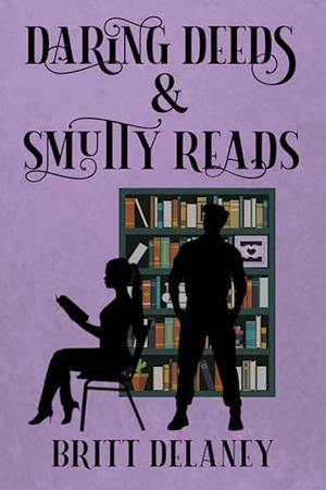Daring Deeds & Smutty Reads by Britt DeLaney