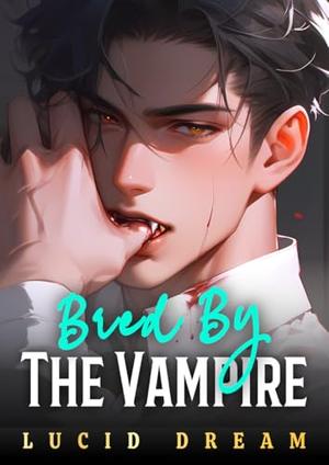 Bred By The Vampire: MM Paranormal Omegaverse Mpreg by Lucid Dream