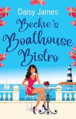 Beckie's Boathouse Bistro: An uplifting summer read by Daisy James