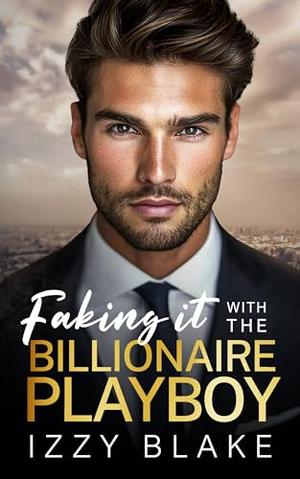 Faking It with the Billionaire Playboy: An Age Gap Forced Proximity Romance by Izzy Blake