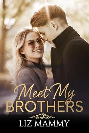 Meet My Brothers: An Accidental Marriage, a Baby on the Way, and Six Men Who Change Everything by Liz Mammy
