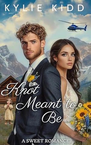 Knot Meant to Be: A Second Chance Fake Marriage Small Town Sweet Romance by Kylie Kidd