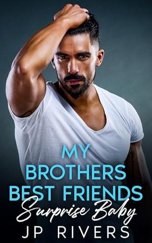 My Brothers Best Friends Surprise Baby: A Small Town One Night Stand Romance by JP Rivers