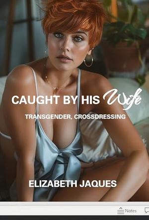 Caught By His Wife: TRANSGENDER, Crossdressing by Elizabeth Jaques