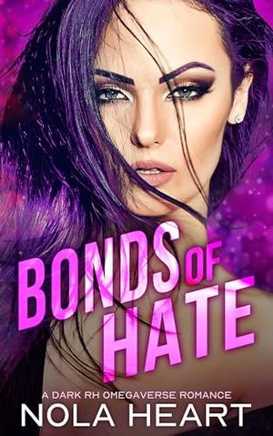 Bonds of Hate: A Dark Reverse Harem Omegaverse Romance by Nola Heart