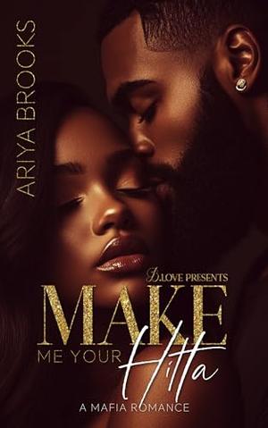 Make Me Your Hitta: A Mafia Romance by Ariya Brooks