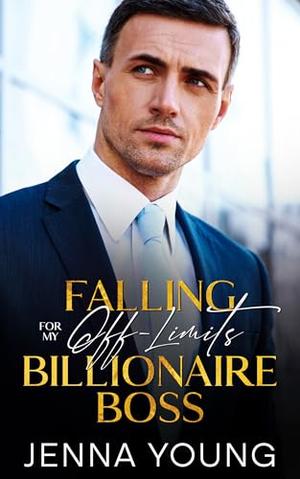 Falling For My Off-Limits Billionaire Boss: A Single Dad Workplace Romance by Jenna Young