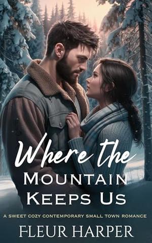 Where the Mountain Keeps Us: A Sweet Cozy Contemporary Small-Town Romance by Fleur Harper