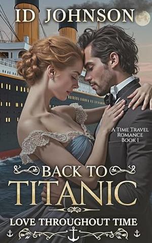 Back to Titanic: A Time Travel Romance by ID Johnson