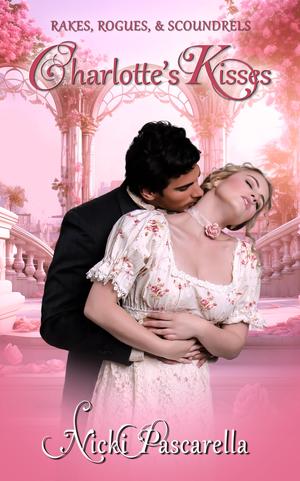 Charlotte's Kisses: A Steamy Regency Romance by Nicki Pascarella