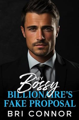 My Bossy Billionaire's Fake Proposal: An Enemies to Lovers Off-Limits Romance by Bri Connor