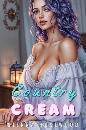 Country Cream: A Hucow Erotca Short Breeding Trope Romance by SIENNA ROSEWOOD