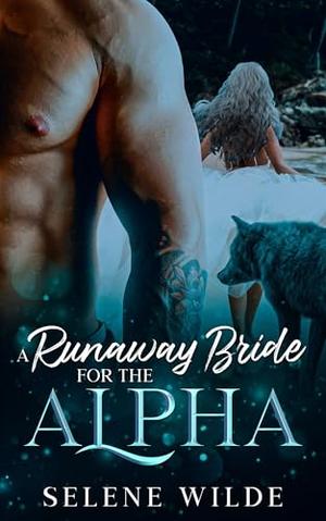 A Runaway Bride for the Alpha: An Enemies to Lovers, Fated Mate Paranormal Romance by Selene Wilde