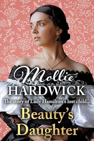 Beauty's Daughter: The story of Lady Hamilton's lost child... by Mollie Hardwick