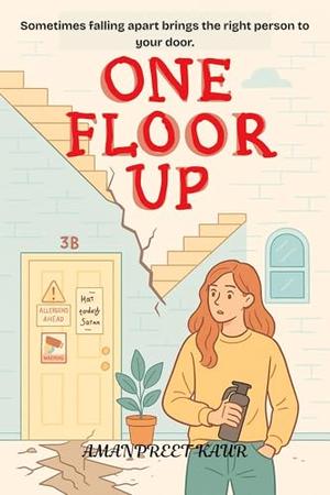 ONE FLOOR UP: Sometimes falling apart brings the right person to your door. by Amanpreet Kaur