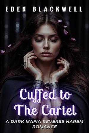 Cuffed to the Cartel: A Dark Mafia Reverse Harem Erotca Short Story Romance by EDEN BLACKWELL