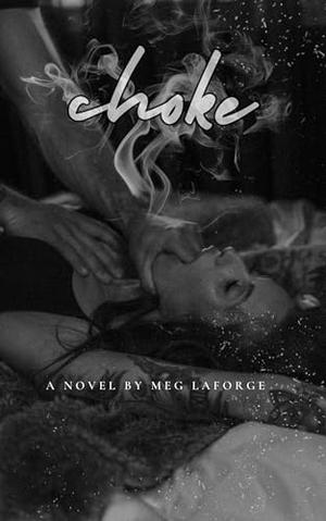 Choke: This isn't love. It's a chokehold. by Meg LaForge