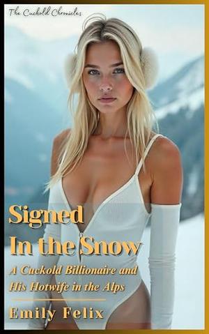 Signed in the Snow: A Cuckold Billionaire and His Hotwife in the Alps: MFM Interracial Tale by Emily Felix