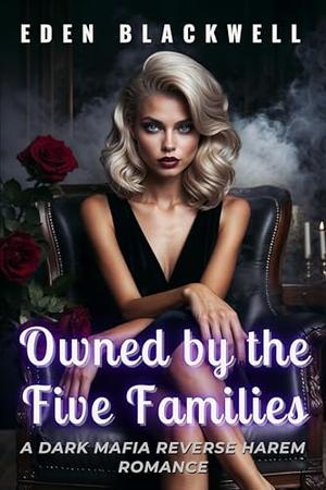 Owned by the Five Families: A Dark Mafia Reverse Harem Erotca Short Story Romance by EDEN BLACKWELL
