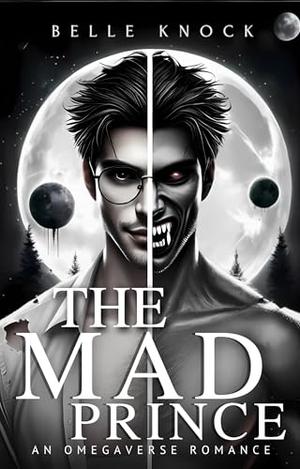 The Mad Prince: an Omegaverse Romance by Belle Knock