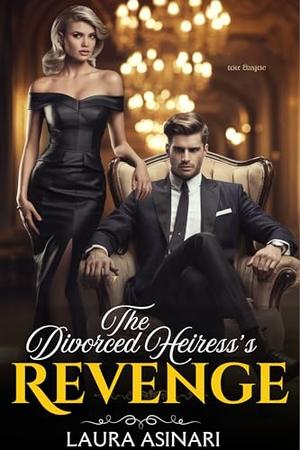 The Divorced Heiress’s Revenge: A Steamy Billionaire Romance of Betrayal, Power, and Redemption by Laura Asinari