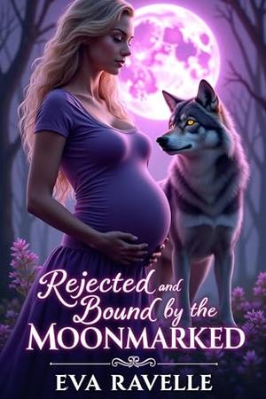 Rejected and Bound by the Moonmarked: A Pregnant Omega Omegaverse Reverse Harem Second Chance Paranormal Romance by Eva Ravelle