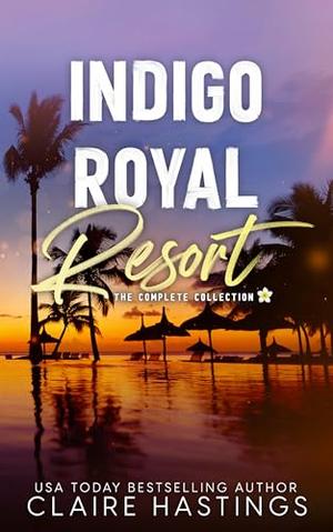 Indigo Royal Resort : The Complete Collection by Claire Hastings