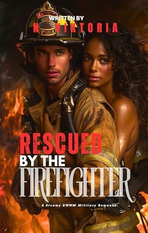 Rescued by the Firefighter: A Steamy BWWM Interracial Multicultural Enemies to Lovers Standalone Small Town Military Romance by N. Viktoria